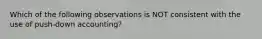 Which of the following observations is NOT consistent with the use of push-down accounting?