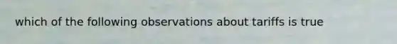 which of the following observations about tariffs is true