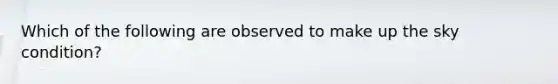 Which of the following are observed to make up the sky condition?