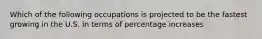 Which of the following occupations is projected to be the fastest growing in the U.S. in terms of percentage increases