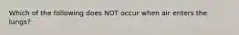 Which of the following does NOT occur when air enters the lungs?