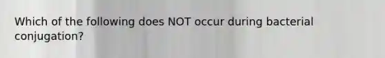 Which of the following does NOT occur during bacterial conjugation?