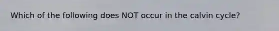 Which of the following does NOT occur in the calvin cycle?