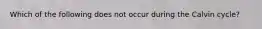 Which of the following does not occur during the Calvin cycle?
