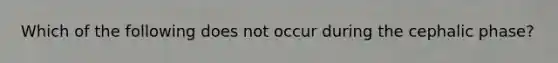 Which of the following does not occur during the cephalic phase?