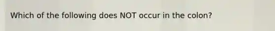 Which of the following does NOT occur in the colon?