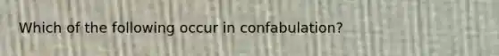 Which of the following occur in confabulation?