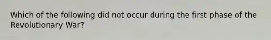 Which of the following did not occur during the first phase of the Revolutionary War?