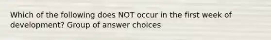 Which of the following does NOT occur in the first week of development? Group of answer choices