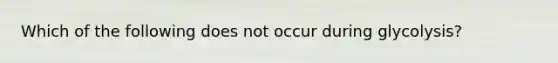 Which of the following does not occur during glycolysis?