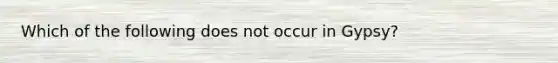 Which of the following does not occur in Gypsy?