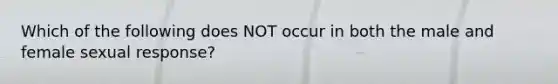 Which of the following does NOT occur in both the male and female sexual response?