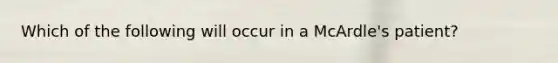 Which of the following will occur in a McArdle's patient?