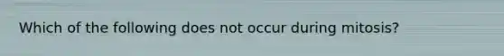 Which of the following does not occur during mitosis?