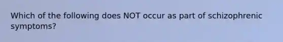 Which of the following does NOT occur as part of schizophrenic symptoms?