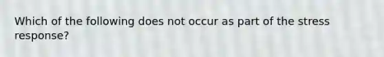 Which of the following does not occur as part of the stress response?