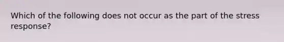 Which of the following does not occur as the part of the stress response?