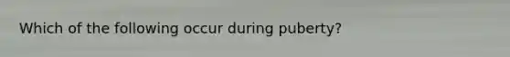 Which of the following occur during puberty?