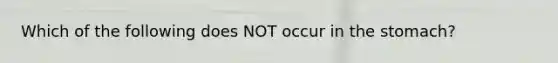 Which of the following does NOT occur in the stomach?