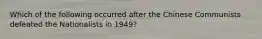 Which of the following occurred after the Chinese Communists defeated the Nationalists in 1949?