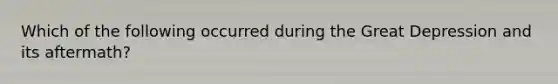 Which of the following occurred during the Great Depression and its aftermath?