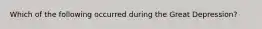 Which of the following occurred during the Great Depression?