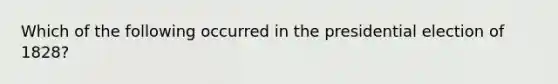 Which of the following occurred in the presidential election of 1828?