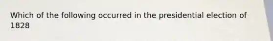 Which of the following occurred in the presidential election of 1828