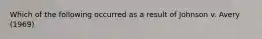 Which of the following occurred as a result of Johnson v. Avery (1969)