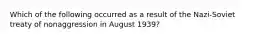 Which of the following occurred as a result of the Nazi-Soviet treaty of nonaggression in August 1939?