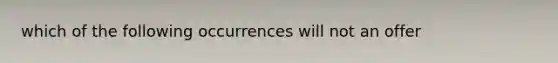 which of the following occurrences will not an offer