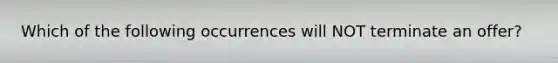 Which of the following occurrences will NOT terminate an offer?