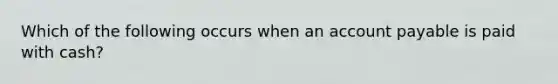 Which of the following occurs when an account payable is paid with cash?