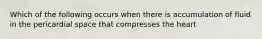 Which of the following occurs when there is accumulation of fluid in the pericardial space that compresses the heart