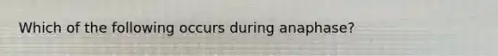 Which of the following occurs during anaphase?