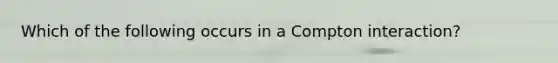 Which of the following occurs in a Compton interaction?