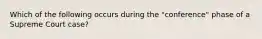 Which of the following occurs during the "conference" phase of a Supreme Court case?