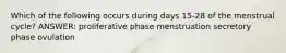 Which of the following occurs during days 15-28 of the menstrual cycle? ANSWER: proliferative phase menstruation secretory phase ovulation