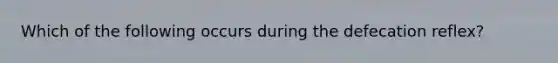 Which of the following occurs during the defecation reflex?