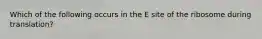 Which of the following occurs in the E site of the ribosome during translation?