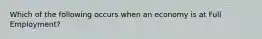 Which of the following occurs when an economy is at Full Employment?