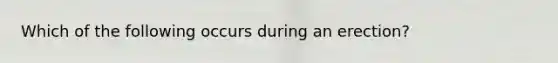 Which of the following occurs during an erection?