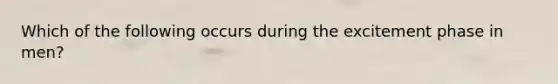 Which of the following occurs during the excitement phase in men?