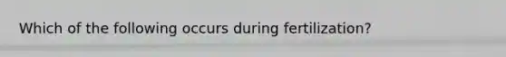 Which of the following occurs during fertilization?