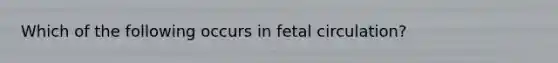 Which of the following occurs in fetal circulation?