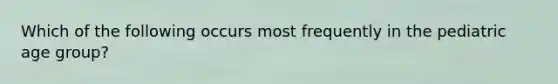 Which of the following occurs most frequently in the pediatric age group?