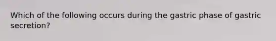 Which of the following occurs during the gastric phase of gastric secretion?