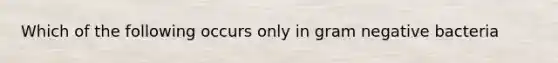 Which of the following occurs only in gram negative bacteria