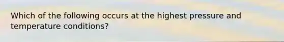 Which of the following occurs at the highest pressure and temperature conditions?