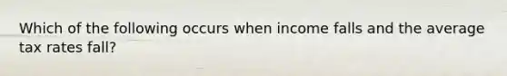 Which of the following occurs when income falls and the average tax rates fall?